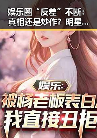 娱乐圈“反差”不断：真相还是炒作？明星八卦掀起热议🔥