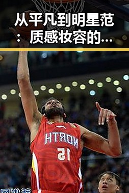 从平凡到明星范：质感妆容的秘密逆袭✨